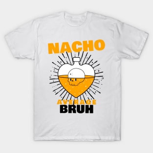 Nacho average Bruh 9.0 T-Shirt